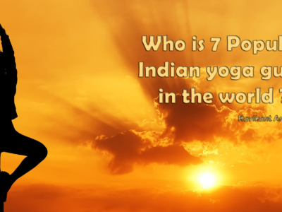 Who is the 7 Famous Indian Yoga Gurus in the World?